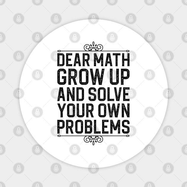 Dear Math Grow Up And Solve Your Own Problems Magnet by DragonTees